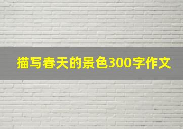 描写春天的景色300字作文