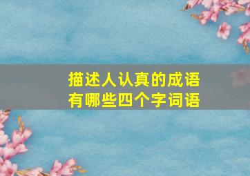 描述人认真的成语有哪些四个字词语