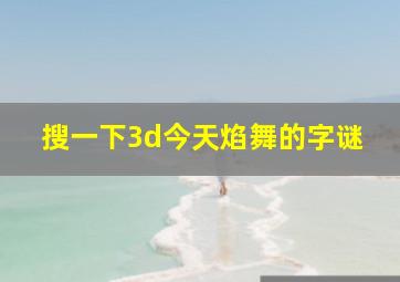 搜一下3d今天焰舞的字谜