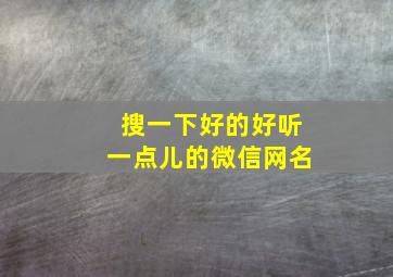 搜一下好的好听一点儿的微信网名