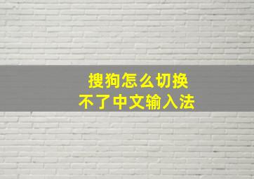 搜狗怎么切换不了中文输入法