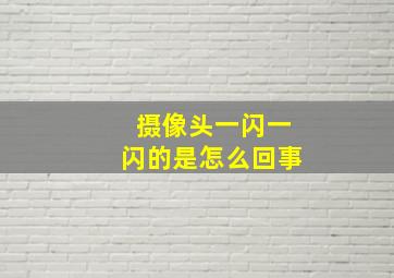 摄像头一闪一闪的是怎么回事