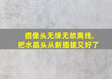 摄像头无缘无故离线,把水晶头从新插拔又好了