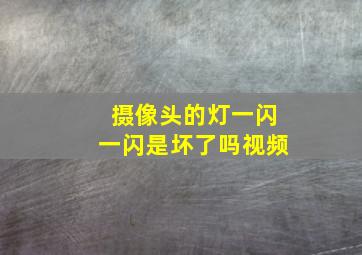 摄像头的灯一闪一闪是坏了吗视频