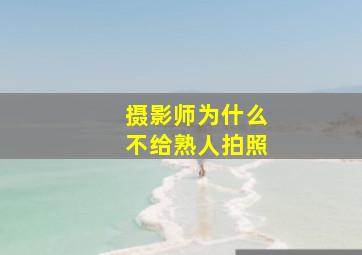 摄影师为什么不给熟人拍照