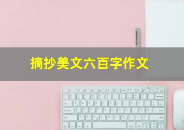 摘抄美文六百字作文