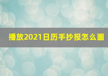 播放2021日历手抄报怎么画