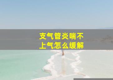 支气管炎喘不上气怎么缓解