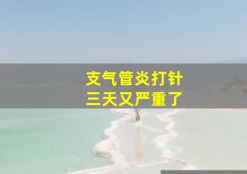 支气管炎打针三天又严重了