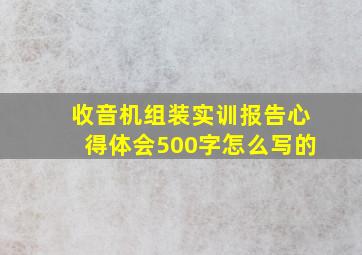 收音机组装实训报告心得体会500字怎么写的