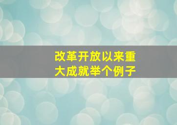 改革开放以来重大成就举个例子