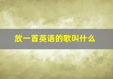 放一首英语的歌叫什么