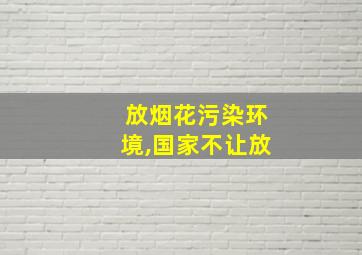 放烟花污染环境,国家不让放