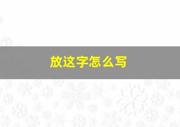 放这字怎么写