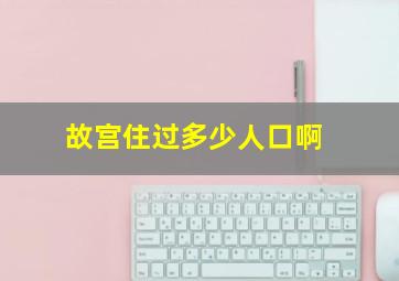 故宫住过多少人口啊