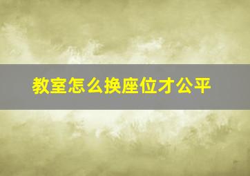 教室怎么换座位才公平