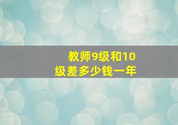 教师9级和10级差多少钱一年