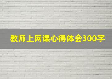 教师上网课心得体会300字