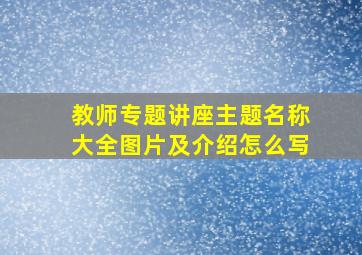 教师专题讲座主题名称大全图片及介绍怎么写