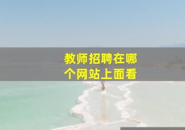 教师招聘在哪个网站上面看