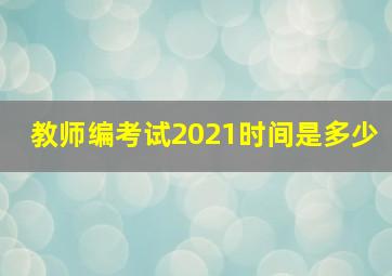 教师编考试2021时间是多少