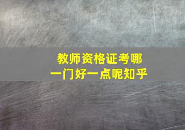 教师资格证考哪一门好一点呢知乎