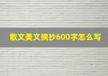 散文美文摘抄600字怎么写