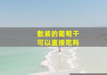 散装的葡萄干可以直接吃吗