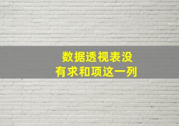 数据透视表没有求和项这一列