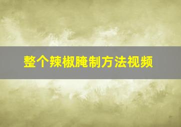 整个辣椒腌制方法视频