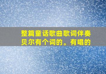 整篇童话歌曲歌词伴奏贝尔有个词的。有唱的