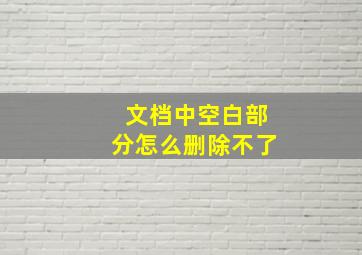 文档中空白部分怎么删除不了