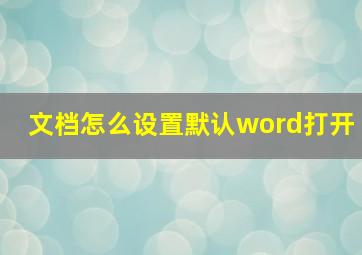 文档怎么设置默认word打开