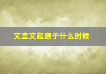 文言文起源于什么时候