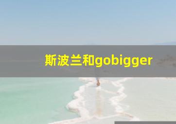 斯波兰和gobigger