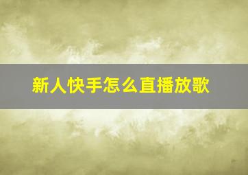 新人快手怎么直播放歌