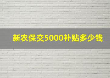 新农保交5000补贴多少钱