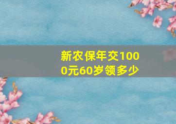 新农保年交1000元60岁领多少