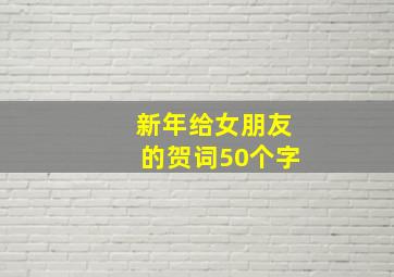 新年给女朋友的贺词50个字