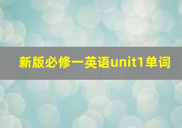 新版必修一英语unit1单词