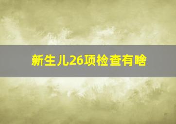 新生儿26项检查有啥