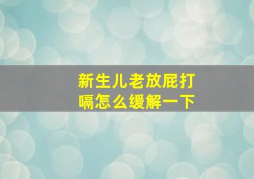 新生儿老放屁打嗝怎么缓解一下