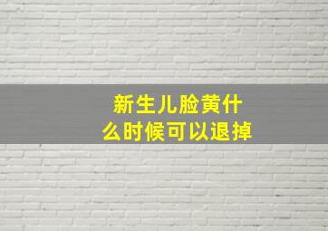 新生儿脸黄什么时候可以退掉