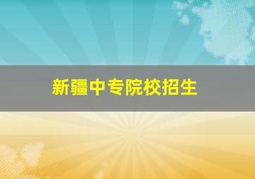 新疆中专院校招生