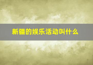 新疆的娱乐活动叫什么