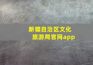 新疆自治区文化旅游局官网app