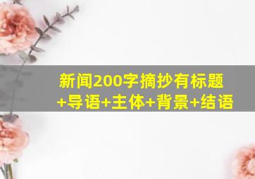 新闻200字摘抄有标题+导语+主体+背景+结语