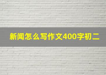 新闻怎么写作文400字初二