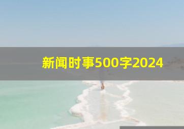 新闻时事500字2024