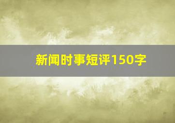 新闻时事短评150字